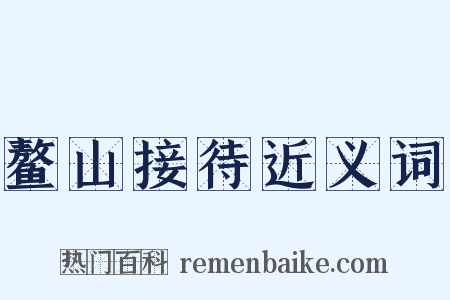 鳌山接待近义词是什么意思的图片